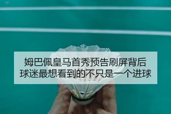 姆巴佩皇马首秀预告刷屏背后 球迷最想看到的不只是一个进球